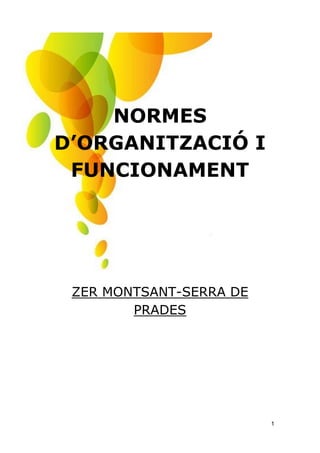 1
NORMES
D’ORGANITZACIÓ I
FUNCIONAMENT
ZER MONTSANT-SERRA DE
PRADES
 