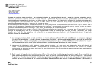 Generalitat de Catalunya
Departament d’Ensenyament
Escola Damià Mateu
Carrer Frederic Marès 52-56
08450 Llinars del Vallès
Tel. i Fax 93 841 09 85
ceipdamiamateu@xtec.cat
NOFC
Escola Damià Mateu
56
En parlar de conflictes greus ens referim a les conductes tipificades, en l’esmentat Decret de drets i deures de l’alumnat: indisciplina, injúries,
amenaces, agressions i vexacions personals i danys materials i patrimonials. Aquestes conductes poden afectar qualsevol membre de la
comunitat educativa o dependència del centre i es poden produir en el propi centre o en el seu entorn immediat. Els conflictes greus poden tenir
com a protagonista qualsevol membre de la comunitat educativa, inclosos els casos d’implicació de l’alumnat en procediments de mediació penal
juvenil per danys a les instal·lacions o sostracció de material del centre.
A més de les conductes esmentades, també cal considerar els casos protagonitzats per agents externs però relacionats d’alguna manera amb el
centre, com són les lesions i baralles amb armes blanques, les amenaces i agressions per part de grups juvenils violents, el tràfic de drogues,
l’evidència de maltractaments físics i psicològics, l’abús sexual, el vandalisme i els robatoris importants.
En els casos esmentats, i tenint sempre en compte l’edat de l’alumnat, cal actuar amb protocols fixos i sense cap tipus d’improvisació. Parlem de
protocols de seguretat perquè està en joc la confiança imprescindible que tots els membres de la comunitat educativa necessiten per poder
treballar amb èxit. En les situacions més extraordinàries és necessari actuar coordinadament amb altres professionals com els agents de
seguretat pública i els serveis socials.
1. Les faltes greument perjudicials per a la convivència en el centre tipificades a l’article 37.1 de la Llei d’Educació es corregeixen mitjançant
una sanció de les previstes a l’article 37.3 de la Llei esmentada. Correspon a la direcció del centre imposar la sanció en la resolució de
l’expedient incoat a l’efecte, sense perjudici que la mesura correctora incorpori alguna activitat d’utilitat social per al centre i, en el seu cas,
del rescabalament de danys que es puguin establir de manera complementària en la resolució del mateix expedient.
2. La instrucció de l’expedient a què fa referència l’apartat anterior correspon a un o una docent amb designació a càrrec de la direcció del
centre. A l’expedient s’estableixen els fets, i la responsabilitat de l’alumnat implicat, i es proposa la sanció així com, si escau, les activitats
d’utilitat social per al centre i, en el seu cas, l’import de reparació o restitució dels danys o materials que eventualment hagin quedat afectats
per l’actuació que se sanciona.
3. De la incoació de l’expedient la direcció del centre n’informa l’alumnat afectat i també els progenitors o tutors legals. Sense perjudici de les
altres actuacions d’instrucció que es considerin oportunes, abans de formular la proposta definitiva de resolució, l’instructor o instructora de
l’expedient ha d’escoltar l’alumnat afectat, i també els progenitors o tutors legals, i els ha de donar vista de l’expedient completat fins a la
proposta de resolució provisional per tal que puguin manifestar la seva conformitat amb allò que a l’expedient s’estableix i es proposa o hi
 