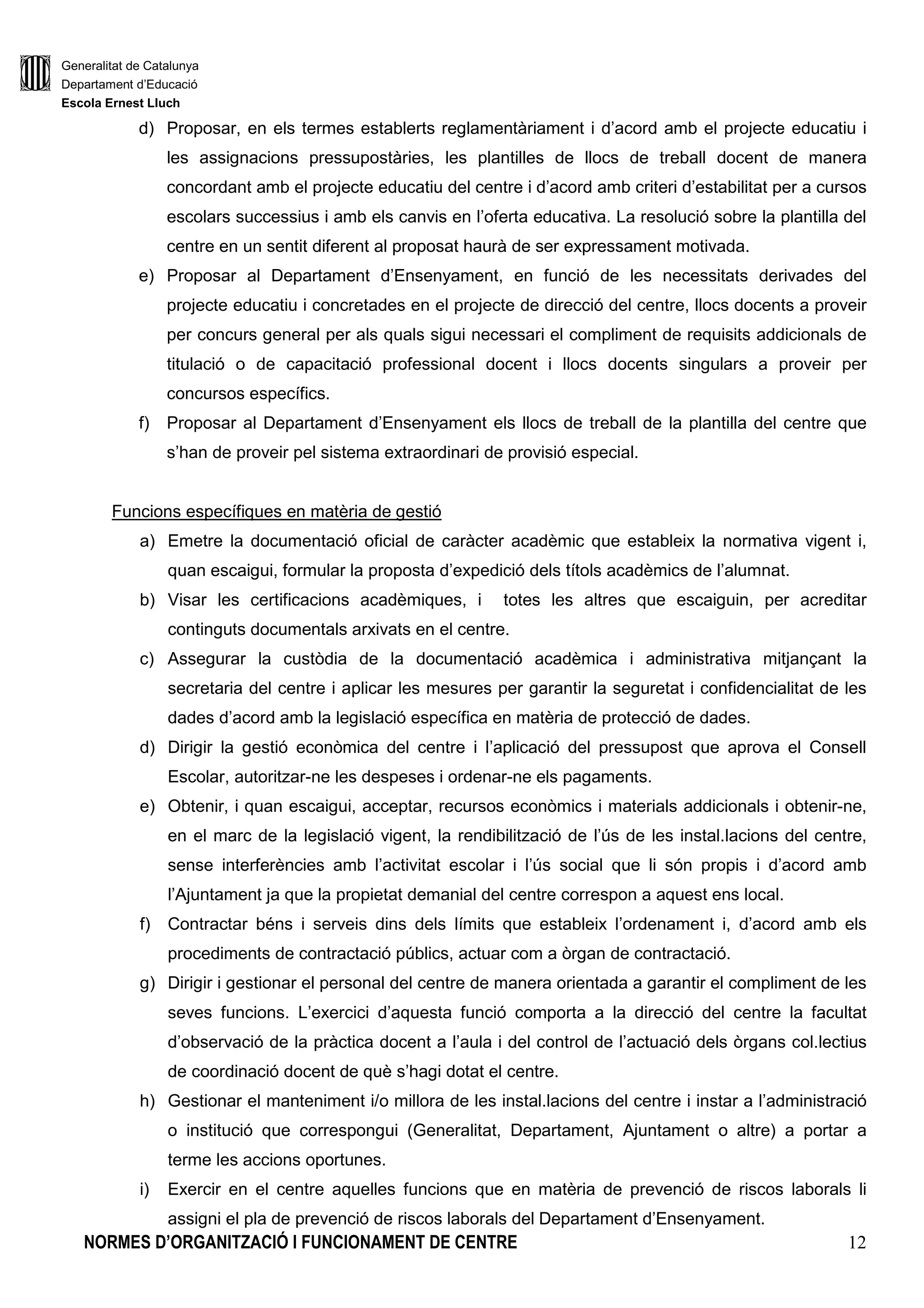 Generalitat de Catalunya
Departament d’Educació
Escola Ernest Lluch
NORMES D’ORGANITZACIÓ I FUNCIONAMENT DE CENTRE 4
3.CONVIVÈNCIA I RESOLUCIÓ DE CONFLICTES AL CENTRE
3.1.COMISSIÓ DE CONVIVÈNCIA INTERNA
3.2.MESURES DE PROMOCIÓ DE LA CONVIVÈNCIA
3.3.MEDIACIÓ ESCOLAR
3.4.RÈGIM DISCIPLINARI DE L’ALUMNAT
3.4.1.Conductes greument perjudicials per a la convivència del centre
3.4.2.Conductes contràries a la convivència del centre.
4.PARTICIPACIÓ AL CENTRE DELS DIFERENTS MEMBRES DE LA COMUNITAT
4.1.DRETS I DEURES DELS PARES/MARES O TUTORS LEGALS
4.2.INFORMACIÓ A LES FAMÍLIES
4.2.1.Entrevistes
4.2.2.Reunions d’inici de curs
4.2.3.Blocs de l’escola
4.2.4. Altres
4.3.AMPA
4.4.PARES I MARES DELEGATS/DES D’AULA
4.5.ALUMNES DELEGATS/DES D’AULA
4.6.CARTA DE COMPROMÍS EDUCATIU
5.FUNCIONAMENT DEL CENTRE
5.1.ASPECTES GENERALS
5.1.1.Horari del centre
5.1.2.Entrades i sortides
 