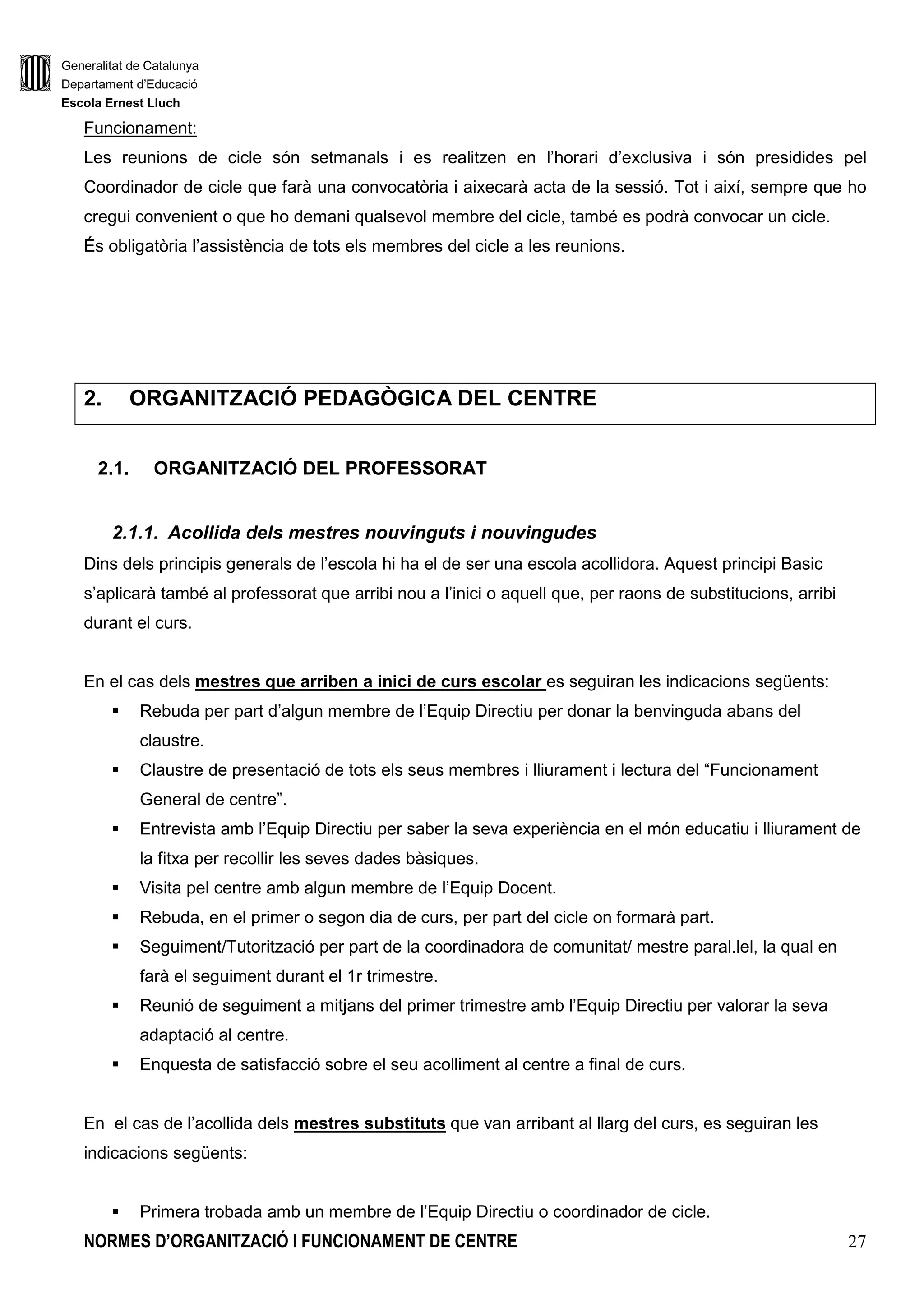 Generalitat de Catalunya
Departament d’Educació
Escola Ernest Lluch
NORMES D’ORGANITZACIÓ I FUNCIONAMENT DE CENTRE 7
7.MECANISMES D’APROVACIÓ, REVISIÓ I ACTUALITZACIÓ
7.1.MECANISMES D’APROVACIÓ, REVISIÓ I ACTUALITZACIÓ DEL PEC.
7.2 MECANISMES D’APROVACIÓ, REVISIÓ I ACTUALITZACIÓ DE LES NOFC
7.3. MECANISMES D’APROVACIÓ, REVISIÓ I ACTUALITZACIÓ DE LA CARTA DE
COMPROMÍS
8.DISPOSICIONS FINALS
8.1.MODIFICACIONS
8.2.ESPECIFICACIONS DEL REGLAMENT
8.3.PUBLICITAT
7.4.DIPÒSIT
7.5.ENTRADA EN VIGOR I DILIGÈNCIA D’APROVACIÓ
 