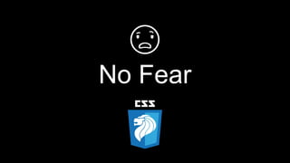 😨
No Fear
 