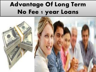 Advantage Of Long Term
No Fee 1 year Loans
 