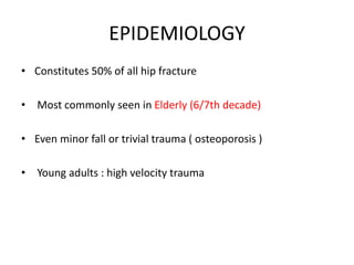 EPIDEMIOLOGY
• Constitutes 50% of all hip fracture
• Most commonly seen in Elderly (6/7th decade)
• Even minor fall or trivial trauma ( osteoporosis )
• Young adults : high velocity trauma
 