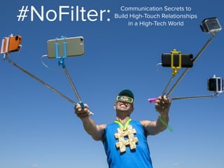 #NoFilter: Communication Secrets to
Build High-Touch Relationships
in a High-Tech World
 