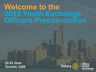 2018 YEO Preconvention
Welcome to the
2018 Youth Exchange
Officers Preconvention
22-23 June
Toronto, CAN
 