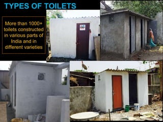 More than 1000+
toilets constructed
in various parts of
India and in
different varieties
TYPES OF TOILETS
 