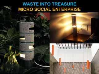 WASTE INTO TREASURE
MICRO SOCIAL ENTERPRISE
 