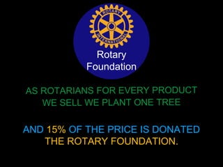 Rotary
Foundation
AND 15% OF THE PRICE IS DONATED
THE ROTARY FOUNDATION.
 