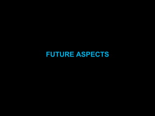 FUTURE ASPECTS
 