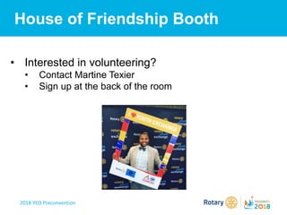 2018 YEO Preconvention
House of Friendship Booth
• Interested in volunteering?
• Contact Martine Texier
• Sign up at the back of the room
 