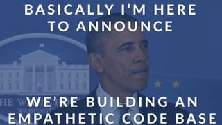 BA S I C A L LY( I ’ M ( H E R E (
TO (A N N O U N C E
W E ’ R E ( B U I L D I N G (A N ( (
E M PAT H E T I C ( CO D E ( BA S E
 