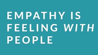 E M PAT H Y( I S (
F E E L I N G ( W I T H (
P EO P L E
 