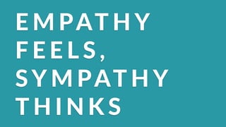 E M PAT H Y(
F E E L S , (
SY M PAT H Y(
T H I N K S
 