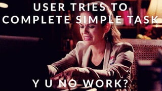 Y( U ( N O ( WO R K ?
U S E R (T R I E S (TO (
CO M P L E T E ( S I M P L E (TA S K
 