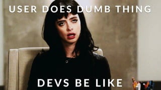 U S E R ( D O E S ( D U M B (T H I N G
D E VS ( B E ( L I K E
 