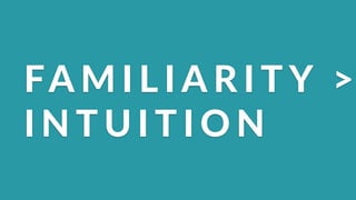 FA M I L I A R I T Y( >
I N T U I T I O N
 
