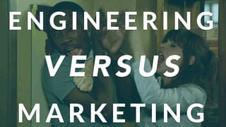M A R K E T I N G
V E R S U S
E N G I N E E R I N G (
 