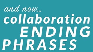 and now…
collaboration
P H R A S E S (
E N D I N G
 