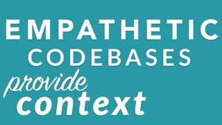 E M PAT H E T I C
CO D E BA S E S
context
provide
 