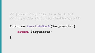 // https://github.com/slackhq/app/65
// @todo: fix; this is a hack lol
function terribleHack($arguments){
return $arguments;
}
 