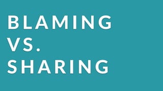 B L A M I N G (
VS . (
S H A R I N G
 