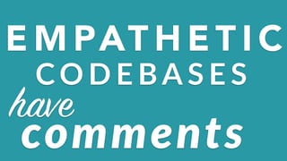 E M PAT H E T I C
CO D E BA S E S
comments
have
 