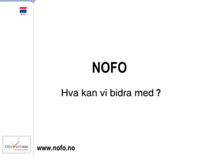 NOFO   Hva kan vi bidra med  ? www.nofo.no 