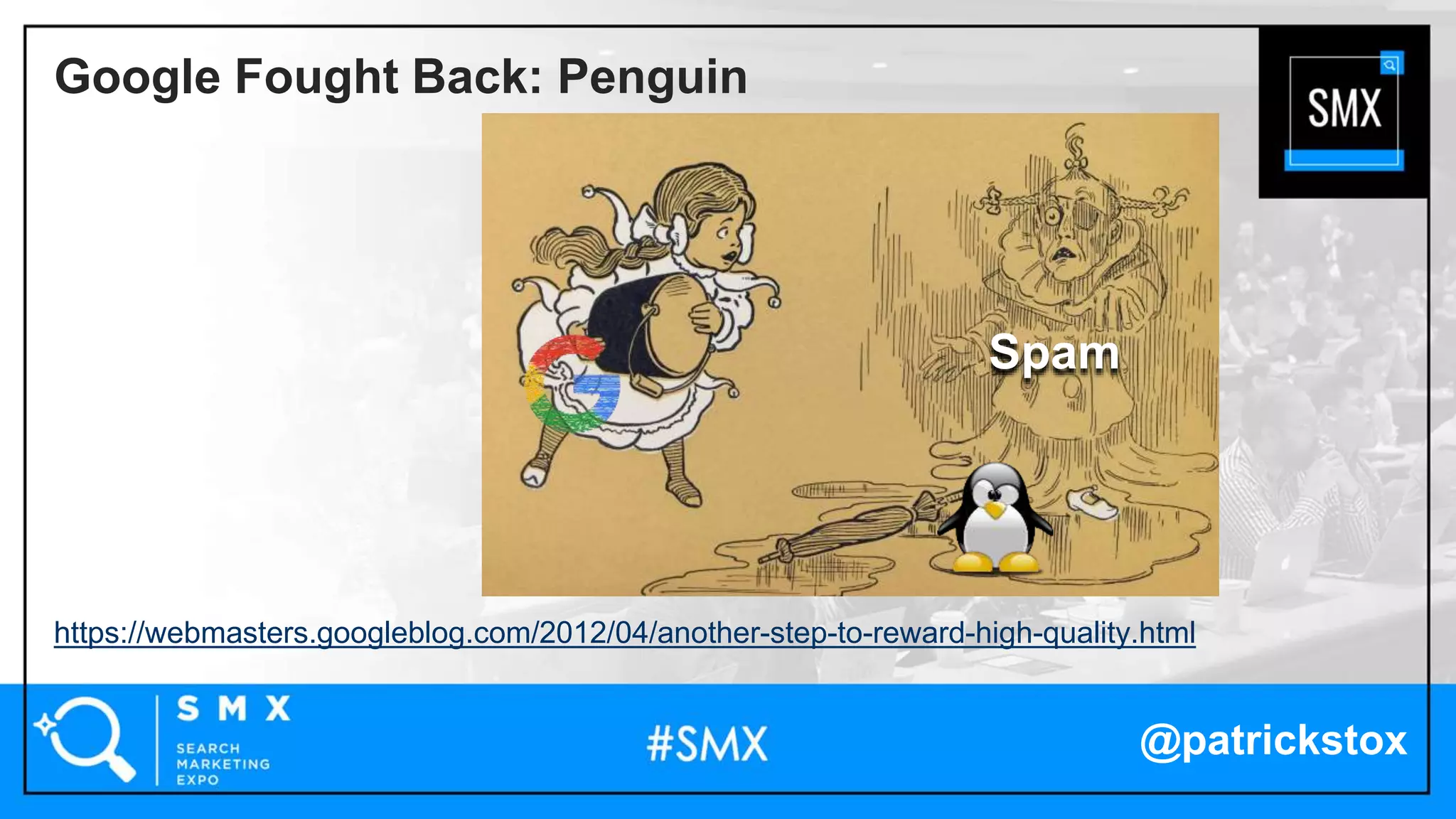 @patrickstox
https://webmasters.googleblog.com/2012/04/another-step-to-reward-high-quality.html
Google Fought Back: Penguin
Spam
 