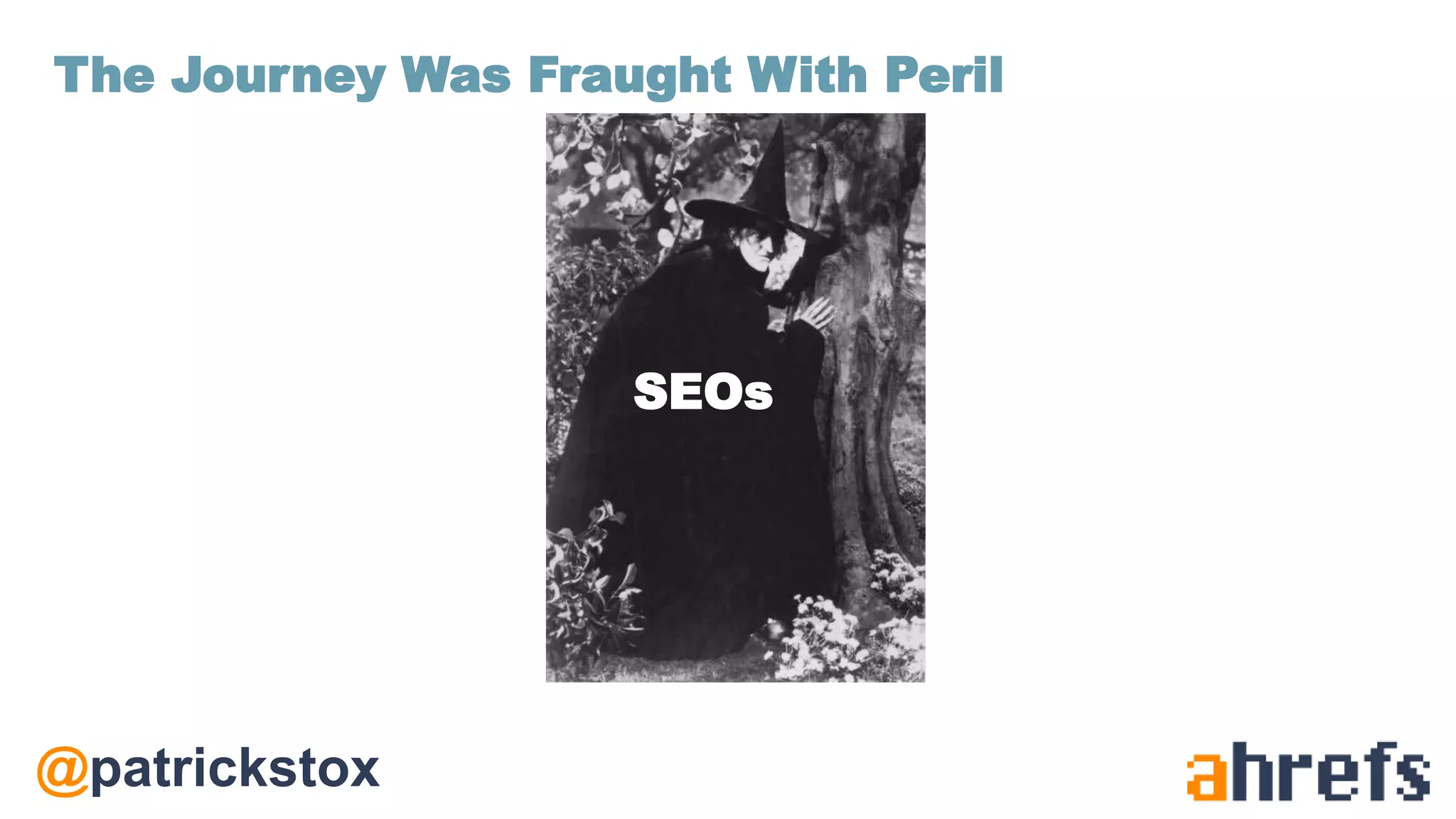@patrickstox
SEOs
The Journey Was Fraught With Peril
 