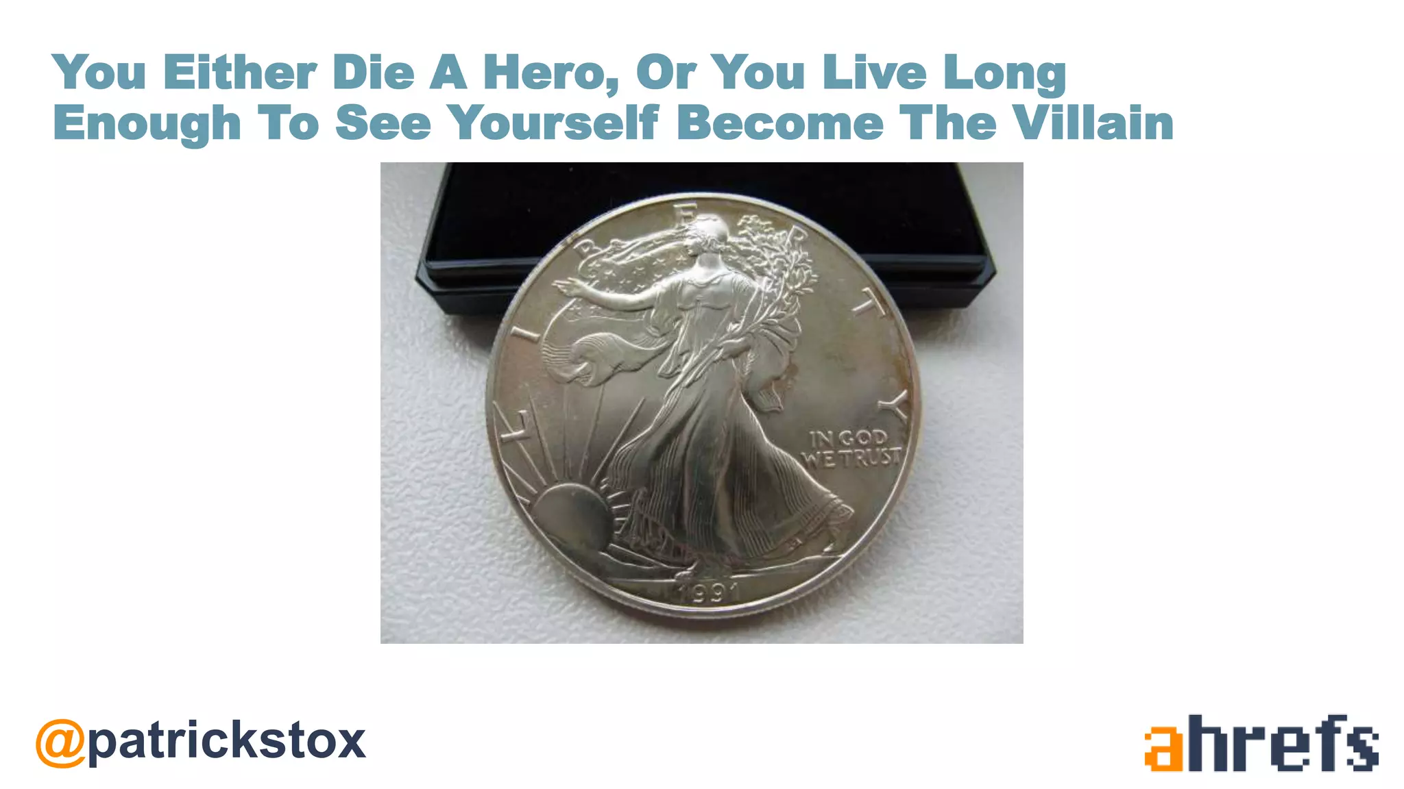 @patrickstox
You Either Die A Hero, Or You Live Long
Enough To See Yourself Become The Villain
 