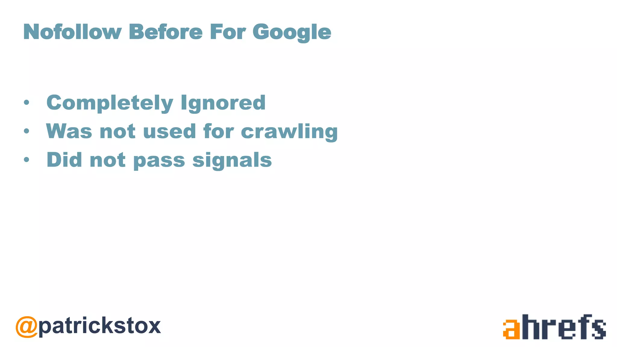 @patrickstox
• Completely Ignored
• Was not used for crawling
• Did not pass signals
Nofollow Before For Google
 