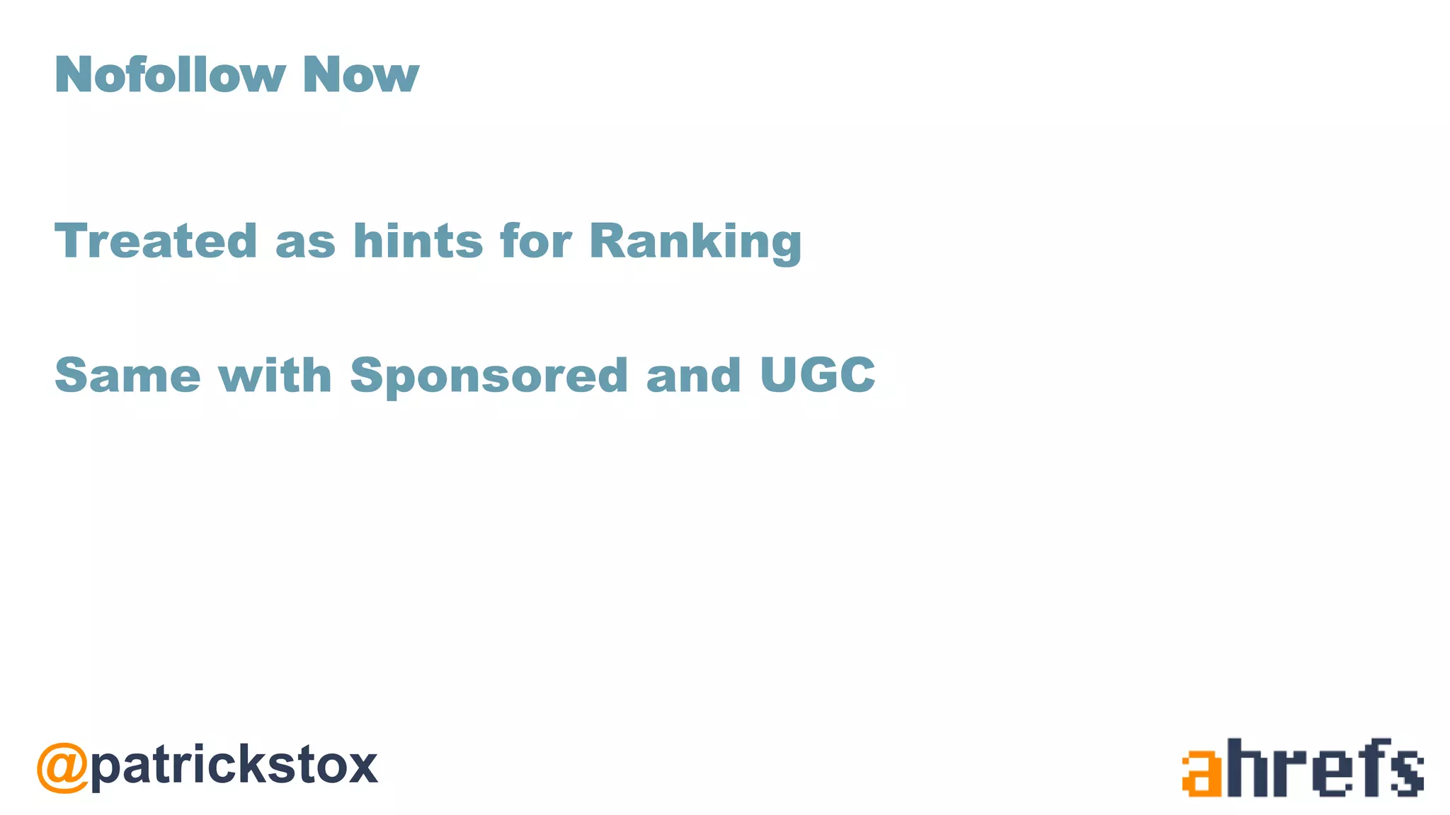 @patrickstox
Treated as hints for Ranking
Same with Sponsored and UGC
Nofollow Now
 