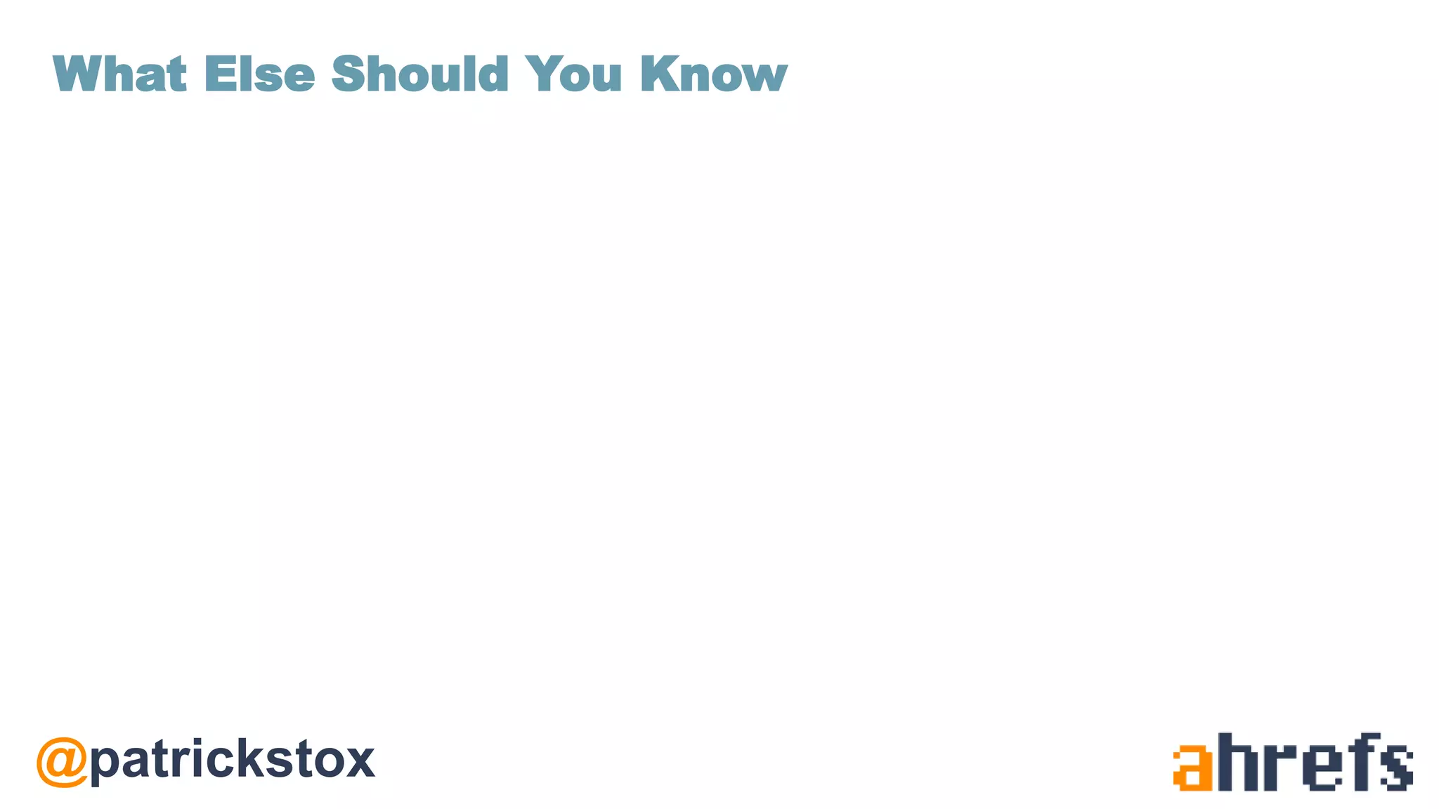 @patrickstox
What Else Should You Know
 