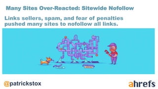@patrickstox
Links sellers, spam, and fear of penalties
pushed many sites to nofollow all links.
Many Sites Over-Reacted: Sitewide Nofollow
 