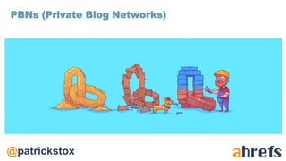 @patrickstox
PBNs (Private Blog Networks)
 