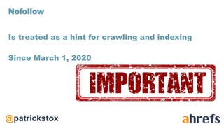 @patrickstox
Is treated as a hint for crawling and indexing
Since March 1, 2020
Nofollow
 