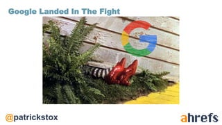 @patrickstox
Google Landed In The Fight
 