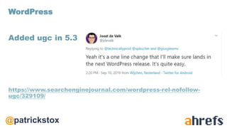 @patrickstox
Added ugc in 5.3
https://www.searchenginejournal.com/wordpress-rel-nofollow-
ugc/329109/
WordPress
 