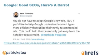 @patrickstox
https://twitter.com/jesseseogeek/status/1225428039867215872
Google: Good SEOs, Here’s A Carrot
 