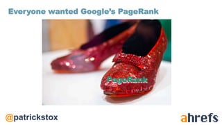 @patrickstox
Everyone wanted Google’s PageRank
PageRank
 