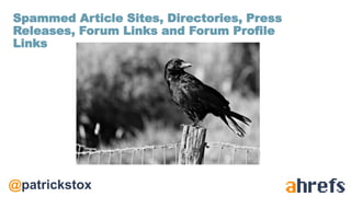 @patrickstox
Spammed Article Sites, Directories, Press
Releases, Forum Links and Forum Profile
Links
 