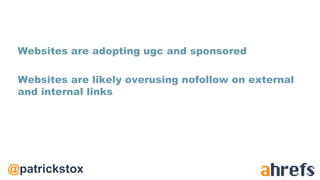 @patrickstox
Websites are adopting ugc and sponsored
Websites are likely overusing nofollow on external
and internal links
 