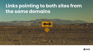 Links pointing to both sites from
the same domains
 
