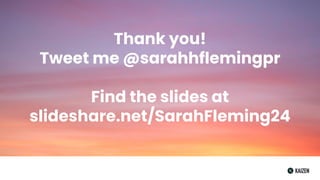 Thank you!
Tweet me @sarahhflemingpr
Find the slides at
slideshare.net/SarahFleming24
 