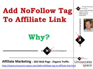 Add NoFollow Tag To Affiliate LinkWhy? Affiliate Marketing •  SEO Web Page . Organic Traffic  http://www.unisuccess-space.com/add-nofollow-tag-to-affiliate-link.html 