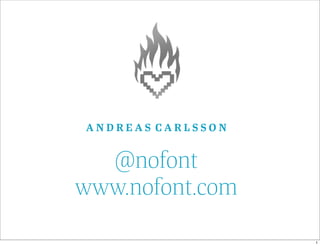 ANDREAS CARLSSON


  @nofont
www.nofont.com

                   1
 