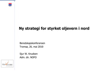 Ny strategi for styrket oljevern i nord Beredskapskonferansen Tromsø, 26. mai 2010 Sjur W. Knudsen Adm. dir. NOFO 