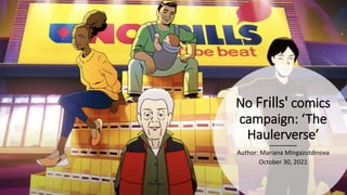 No Frills' comics
campaign: ‘The
Haulerverse’
Author: Mariana Mingazutdinova
October 30, 2021
 