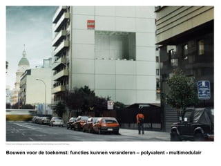 Bouwen voor de toekomst: functies kunnen veranderen – polyvalent - multimodulair
 