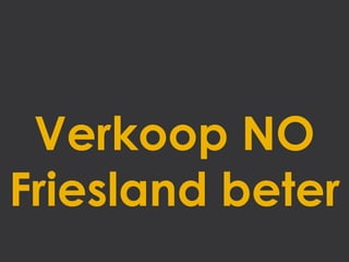 Verkoop NO
Friesland beter
 